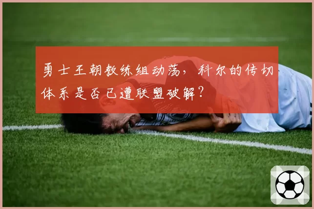 勇士王朝教练组动荡,科尔的传切体系是否已遭联盟破解?
