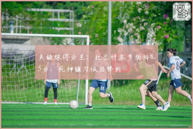 关键球得分王：杜兰特末节场均8.5分，死神镰刀依旧锋利